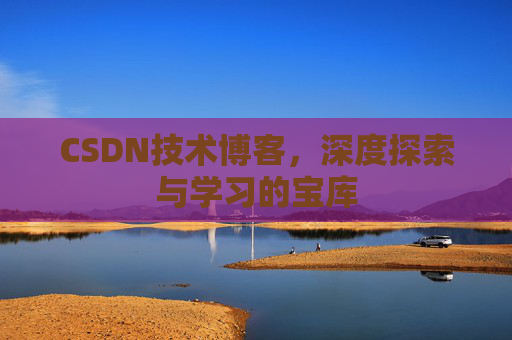 CSDN技术博客，深度探索与学习的宝库